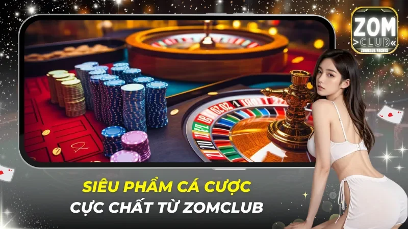 Cổng game Zomclub quy tụ toàn những lựa chọn cá cược đẳng cấp